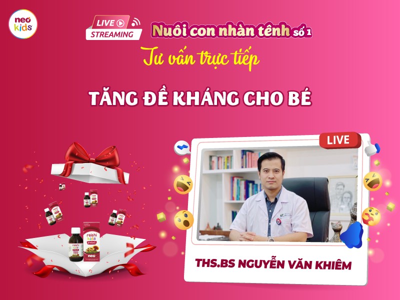 Chương trình Livestream “Nuôi con nhàn tênh” số 1 với chủ đề: Tăng đề kháng cho trẻ